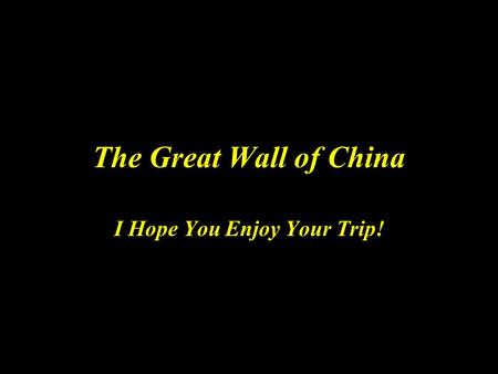 The Great Wall of China I Hope You Enjoy Your Trip!