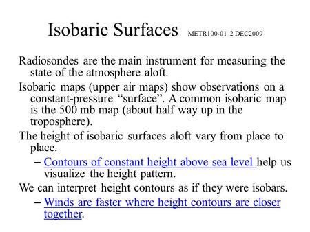 Isobaric Surfaces METR100-01 2 DEC2009 Radiosondes are the main instrument for measuring the state of the atmosphere aloft. Isobaric maps (upper air maps)