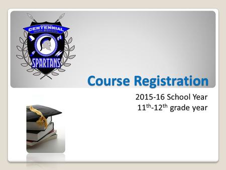 Course Registration 2015-16 School Year 11 th -12 th grade year.