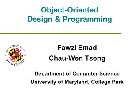 Object-Oriented Design & Programming Fawzi Emad Chau-Wen Tseng Department of Computer Science University of Maryland, College Park.