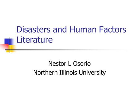Disasters and Human Factors Literature Nestor L Osorio Northern Illinois University.