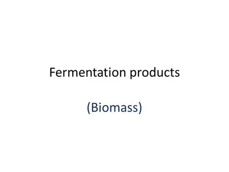 Fermentation products (Biomass). Principle Fermentation: it is a metabolic process that converts complex organic compounds (ex: sugars) into simpler ones.