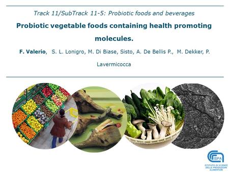 Track 11/SubTrack 11-5: Probiotic foods and beverages Probiotic vegetable foods containing health promoting molecules. F. Valerio, S. L. Lonigro, M. Di.