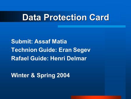 Data Protection Card Submit: Assaf Matia Technion Guide: Eran Segev Rafael Guide: Henri Delmar Winter & Spring 2004.