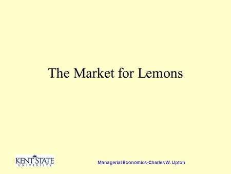 Managerial Economics-Charles W. Upton The Market for Lemons.