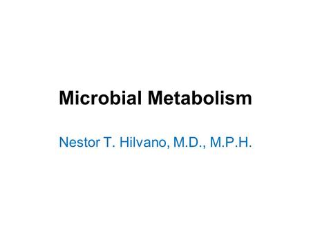 Microbial Metabolism Nestor T. Hilvano, M.D., M.P.H.