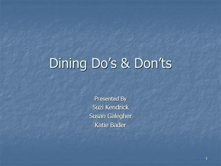 1 Dining Do’s & Don’ts Presented By Suzi Kendrick Susan Galegher Katie Bader.