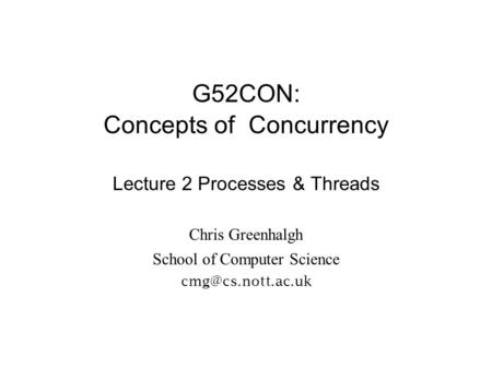 G52CON: Concepts of Concurrency Lecture 2 Processes & Threads Chris Greenhalgh School of Computer Science