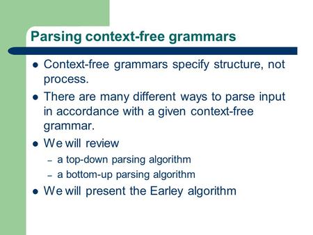 Parsing context-free grammars Context-free grammars specify structure, not process. There are many different ways to parse input in accordance with a given.