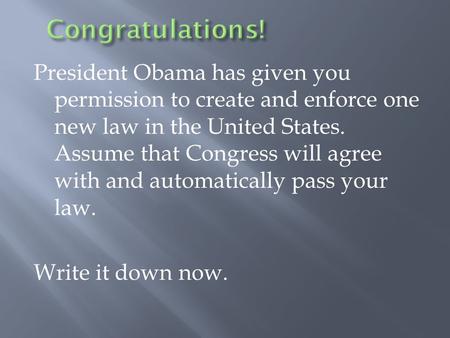 President Obama has given you permission to create and enforce one new law in the United States. Assume that Congress will agree with and automatically.