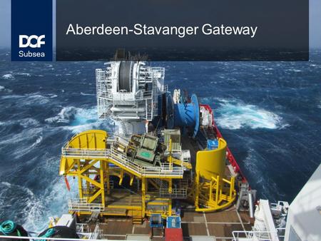 Aberdeen-Stavanger Gateway. DOF Subsea 2 Welcome Giovanni Corbetta, Managing Director DOF Subsea, part of the DOF Group.