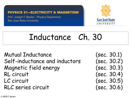Mutual Inductance(sec. 30.1) Self-inductance and inductors(sec. 30.2) Magnetic field energy(sec. 30.3) RL circuit(sec. 30.4) LC circuit (sec. 30.5) RLC.