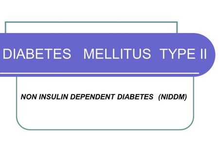 DIABETES MELLITUS TYPE II NON INSULIN DEPENDENT DIABETES (NIDDM)