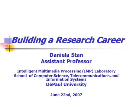 Building a Research Career Daniela Stan Assistant Professor Intelligent Multimedia Processing (IMP) Laboratory School of Computer Science, Telecommunications,