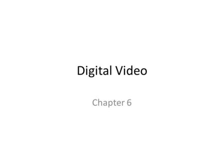 Digital Video Chapter 6.