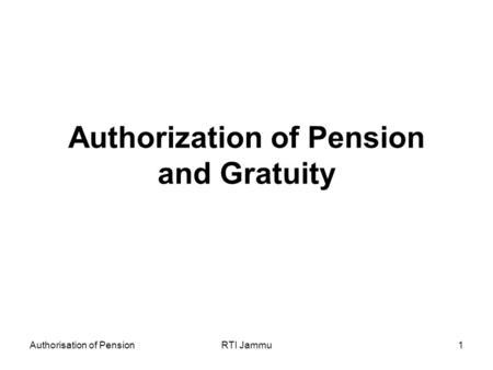 Authorisation of PensionRTI Jammu1 Authorization of Pension and Gratuity.