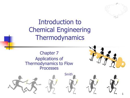 1 Introduction to Chemical Engineering Thermodynamics Chapter 7 Applications of Thermodynamics to Flow Processes Smith.