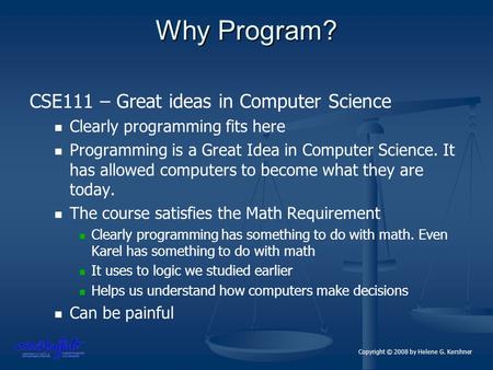 Why Program? CSE111 – Great ideas in Computer Science Clearly programming fits here Programming is a Great Idea in Computer Science. It has allowed computers.