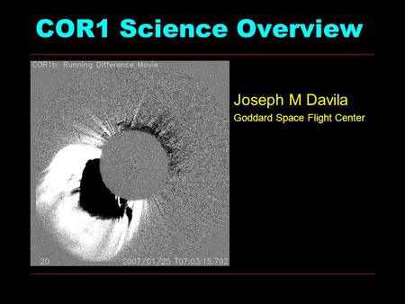 COR1 Science Overview Joseph M Davila Goddard Space Flight Center.