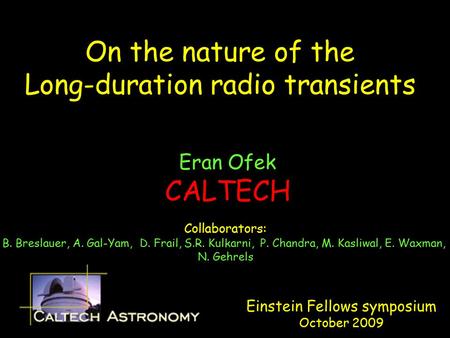On the nature of the Long-duration radio transients Eran Ofek CALTECH Collaborators: B. Breslauer, A. Gal-Yam, D. Frail, S.R. Kulkarni, P. Chandra, M.