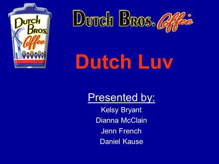 Dutch Luv Presented by: Kelsy Bryant Dianna McClain Jenn French Daniel Kause.