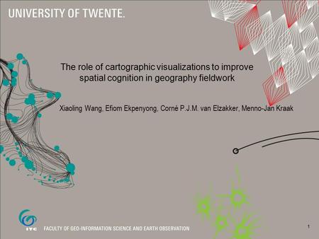 The role of cartographic visualizations to improve spatial cognition in geography fieldwork Xiaoling Wang, Efiom Ekpenyong, Corné P.J.M. van Elzakker,