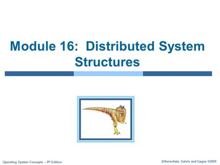Silberschatz, Galvin and Gagne ©2009 Operating System Concepts – 8 th Edition Module 16: Distributed System Structures.
