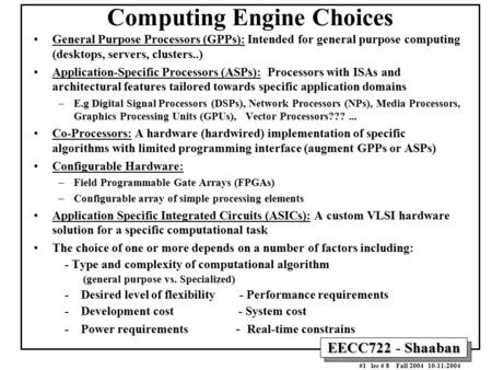 EECC722 - Shaaban #1 lec # 8 Fall 2004 10-11-2004 Computing Engine Choices General Purpose Processors (GPPs): Intended for general purpose computing (desktops,