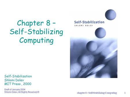 Chapter 8 - Self-Stabilizing Computing1 Chapter 8 – Self-Stabilizing Computing Self-Stabilization Shlomi Dolev MIT Press, 2000 Draft of January 2004 Shlomi.