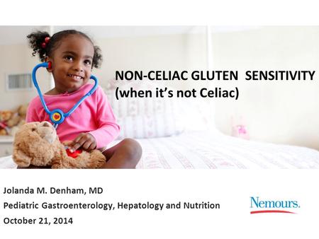 Jolanda M. Denham, MD Pediatric Gastroenterology, Hepatology and Nutrition October 21, 2014 NON-CELIAC GLUTEN SENSITIVITY (when it’s not Celiac)