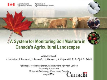 A System for Monitoring Soil Moisture in Canada’s Agricultural Landscapes Allan Howard 1 H. McNairn 1, A Pacheco 1, J. Powers 1, J. L’Heureux 1, A. Chipanshi.