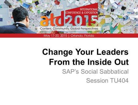 Change Your Leaders From the Inside Out SAP’s Social Sabbatical Session TU404.