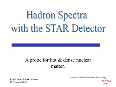 A probe for hot & dense nuclear matter. Lake Louise Winter Institute 21 February, 2000 Manuel Calderón de la Barca Sánchez.