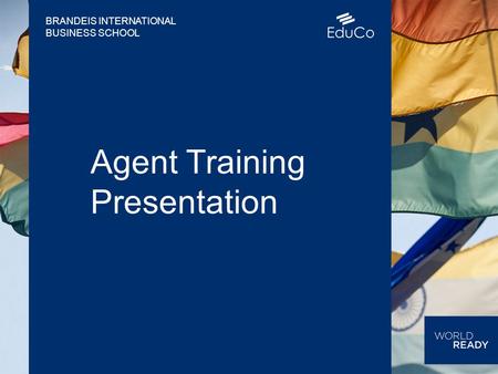 BRANDEIS INTERNATIONAL BUSINESS SCHOOL Agent Training Presentation.