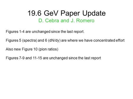 19.6 GeV Paper Update D. Cebra and J. Romero Figures 1-4 are unchanged since the last report. Figures 5 (spectra) and 6 (dN/dy) are where we have concentrated.