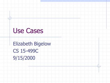 Use Cases Elizabeth Bigelow CS 15-499C 9/15/2000.