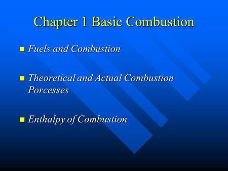 Chapter 1 Basic Combustion Fuels and Combustion Fuels and Combustion Theoretical and Actual Combustion Porcesses Theoretical and Actual Combustion Porcesses.