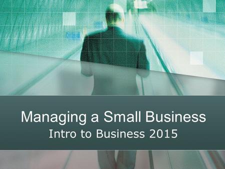Managing a Small Business Intro to Business 2015.