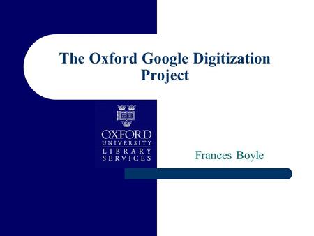 The Oxford Google Digitization Project Frances Boyle.