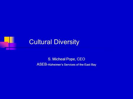 Cultural Diversity S. Micheal Pope, CEO ASEB- Alzheimer’s Services of the East Bay.