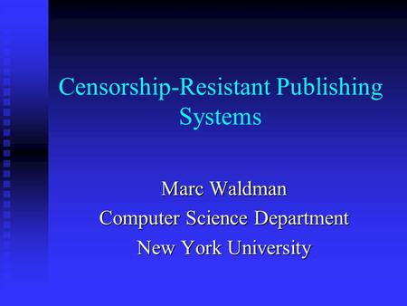 Censorship-Resistant Publishing Systems Marc Waldman Computer Science Department New York University.