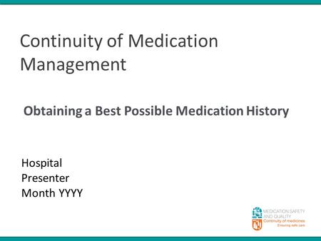 Continuity of Medication Management Obtaining a Best Possible Medication History Hospital Presenter Month YYYY.