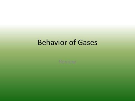 Behavior of Gases Review. True or False: One mole of any gas, regardless of size, temperature, or pressure occupies 22.4L? 1.True 2.False.