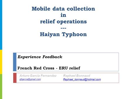 Experience Feedback French Red Cross - ERU relief Mobile data collection in relief operations --- Haiyan Typhoon Arturo Garcia Fernandez