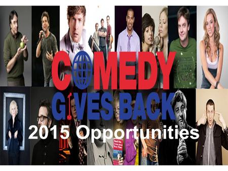 1 2015 Opportunities. 2 Charities Top Comedians/Online Celebs Brands Comedy Gives Back is a social benefit enterprise that partners with brands, charities.