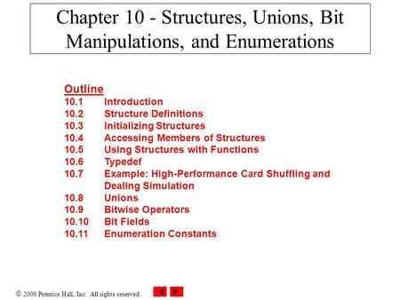  2000 Prentice Hall, Inc. All rights reserved. Chapter 10 - Structures, Unions, Bit Manipulations, and Enumerations Outline 10.1Introduction 10.2Structure.