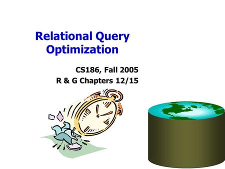 Relational Query Optimization CS186, Fall 2005 R & G Chapters 12/15.