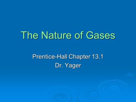 The Nature of Gases Prentice-Hall Chapter 13.1 Dr. Yager.