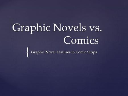 { Graphic Novels vs. Comics Graphic Novel Features in Comic Strips.