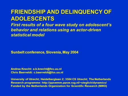 FRIENDSHIP AND DELINQUENCY OF ADOLESCENTS FRIENDSHIP AND DELINQUENCY OF ADOLESCENTS First results of a four wave study on adolescent’s behavior and relations.